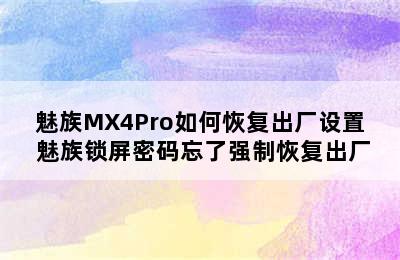 魅族MX4Pro如何恢复出厂设置 魅族锁屏密码忘了强制恢复出厂
